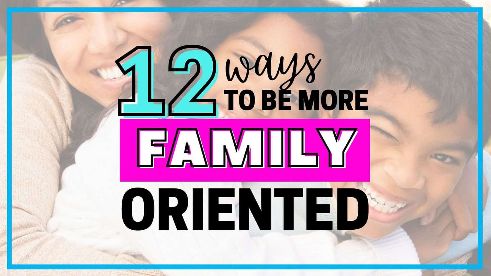 Family-Oriented: Understanding the Meaning and Impact of Prioritizing Family